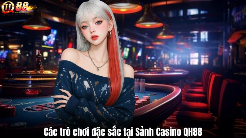 Các trò chơi đặc sắc tại Sảnh Casino QH88