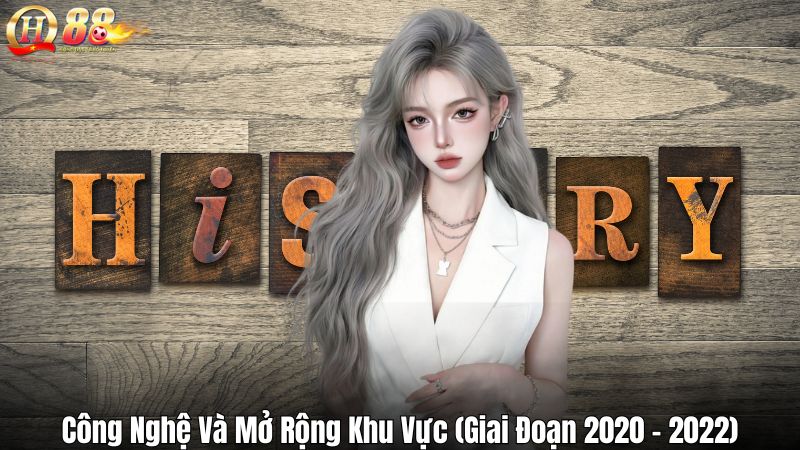Công Nghệ Và Mở Rộng Khu Vực (Giai Đoạn 2020 – 2022)