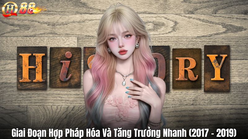 Giai Đoạn Hợp Pháp Hóa Và Tăng Trưởng Nhanh (2017 – 2019)