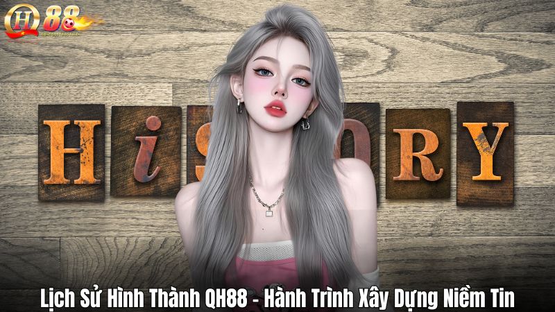 Lịch Sử Hình Thành QH88 - Hành Trình Xây Dựng Niềm Tin