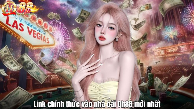 Link chính thức vào nhà cái Qh88 mới nhất