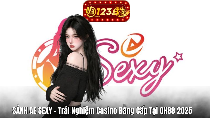 SẢNH AE SEXY – Trải Nghiệm Casino Đẳng Cấp Tại QH88 2025