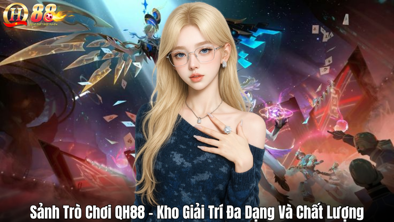 Sảnh Trò Chơi QH88 – Kho Giải Trí Đa Dạng Và Chất Lượng