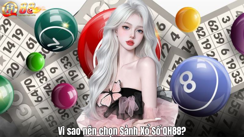 Vì sao nên chọn Sảnh Xổ Số QH88?