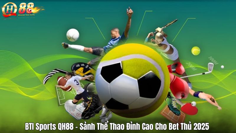 BTI Sports QH88 – Sảnh Thể Thao Đỉnh Cao Cho Bet Thủ 2025