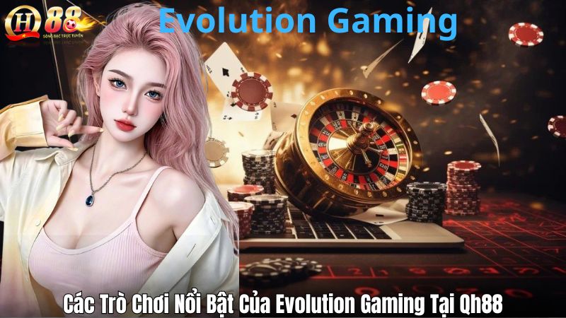 Các Trò Chơi Nổi Bật Của Evolution Gaming Tại Qh88