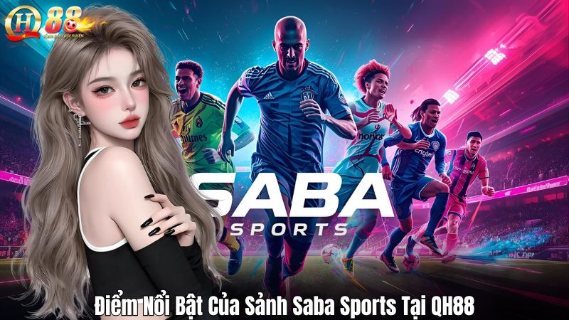 Điểm Nổi Bật Của Sảnh Saba Sports Tại QH88