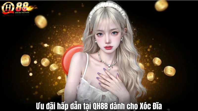 Ưu đãi hấp dẫn tại QH88 dành cho Xóc Đĩa