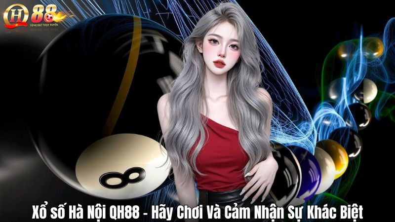 Xổ số Hà Nội QH88 - Hãy Chơi Và Cảm Nhận Sự Khác Biệt
