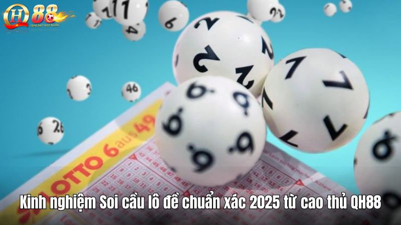 Kinh nghiệm Soi cầu lô đề chuẩn xác 2025 từ cao thủ QH88